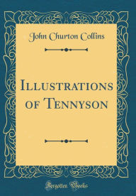 Title: Illustrations of Tennyson (Classic Reprint), Author: John Churton Collins