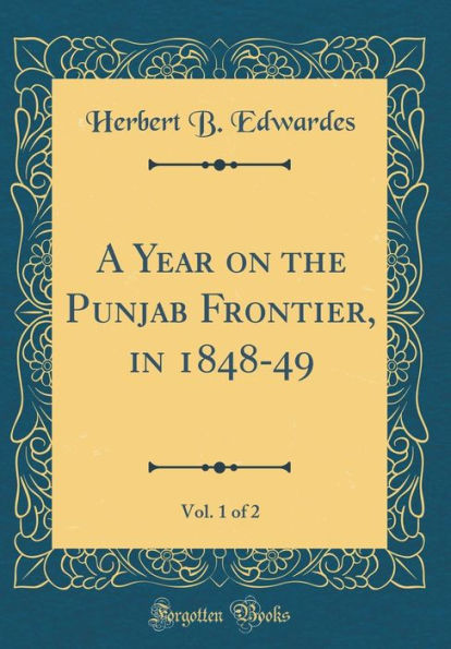 A Year on the Punjab Frontier, in 1848-49, Vol. 1 of 2 (Classic Reprint)