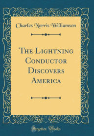 Title: The Lightning Conductor Discovers America (Classic Reprint), Author: Charles Norris Williamson