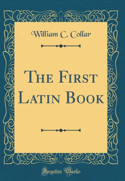 The First Latin Book (Classic Reprint)