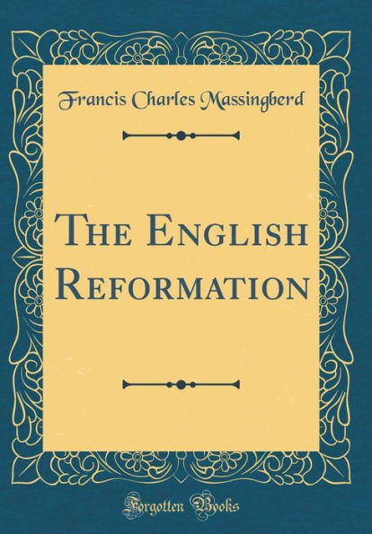 The English Reformation (Classic Reprint)