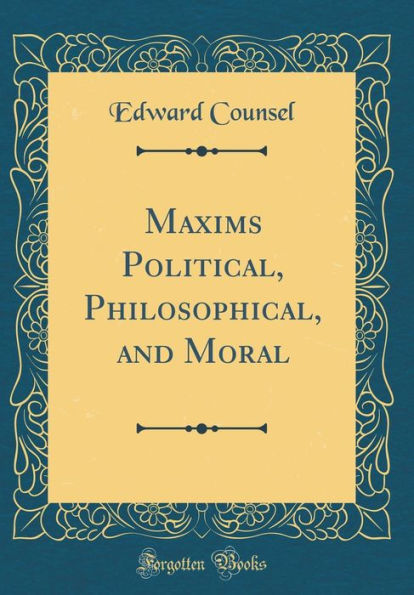 Maxims Political, Philosophical, and Moral (Classic Reprint)