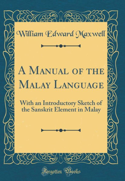 A Manual of the Malay Language: With an Introductory Sketch of the Sanskrit Element in Malay (Classic Reprint)