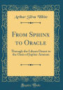 From Sphinx to Oracle: Through the Libyan Desert to the Oasis of Jupiter Ammon (Classic Reprint)