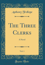 The Three Clerks, Vol. 1: A Novel (Classic Reprint)