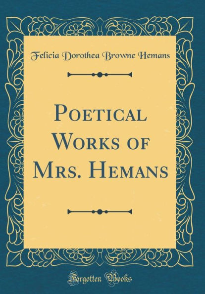 Poetical Works of Mrs. Hemans (Classic Reprint)