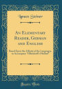 An Elementary Reader, German and English: Based Upon the Affinity of the Languages, to Accompany 