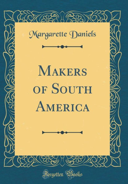 Makers of South America (Classic Reprint)