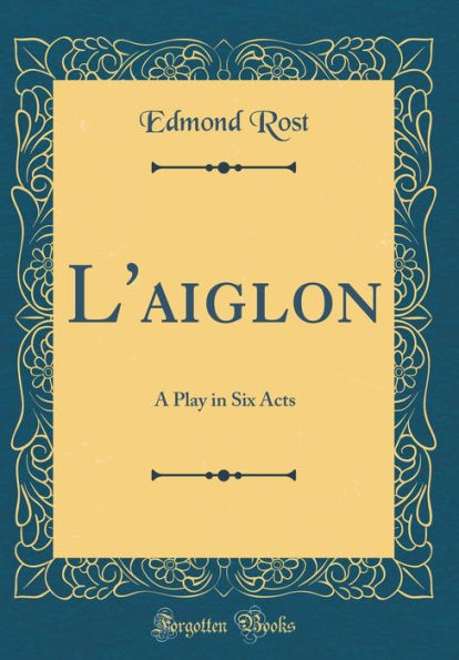 L'aiglon: A Play in Six Acts (Classic Reprint)