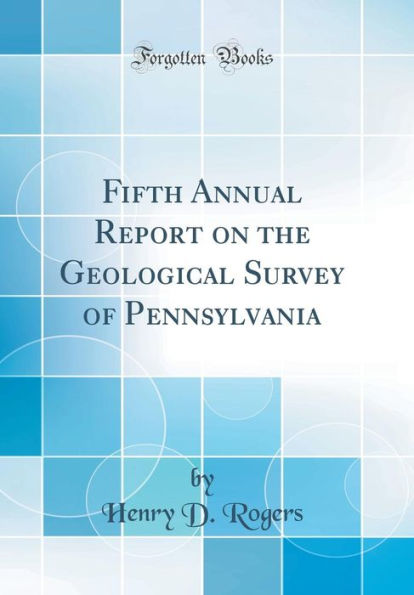 Fifth Annual Report on the Geological Survey of Pennsylvania (Classic Reprint)