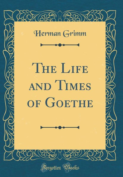 The Life and Times of Goethe (Classic Reprint)