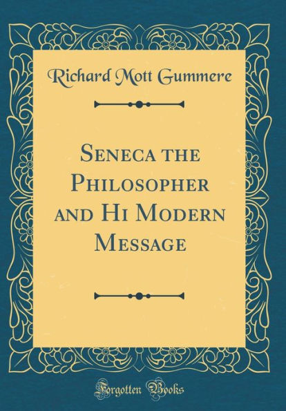 Seneca the Philosopher and Hi Modern Message (Classic Reprint)