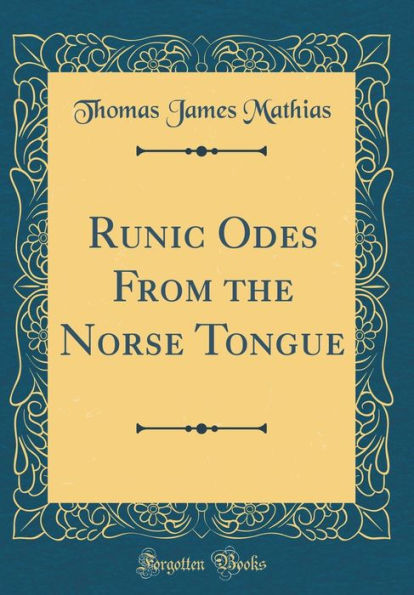 Runic Odes From the Norse Tongue (Classic Reprint)