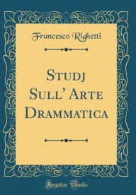 Title: Studj Sull' Arte Drammatica (Classic Reprint), Author: Francesco Righetti