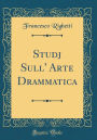 Studj Sull' Arte Drammatica (Classic Reprint)