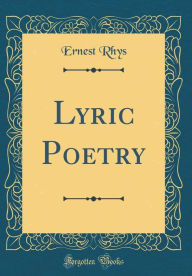 Title: Lyric Poetry (Classic Reprint), Author: Ernest Rhys