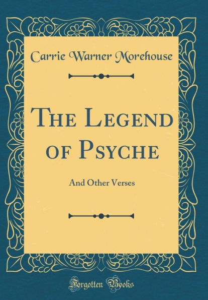 The Legend of Psyche: And Other Verses (Classic Reprint)