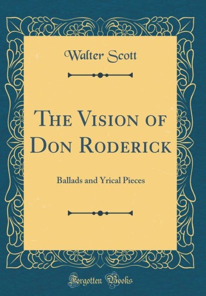 The Vision of Don Roderick: Ballads and Yrical Pieces (Classic Reprint)