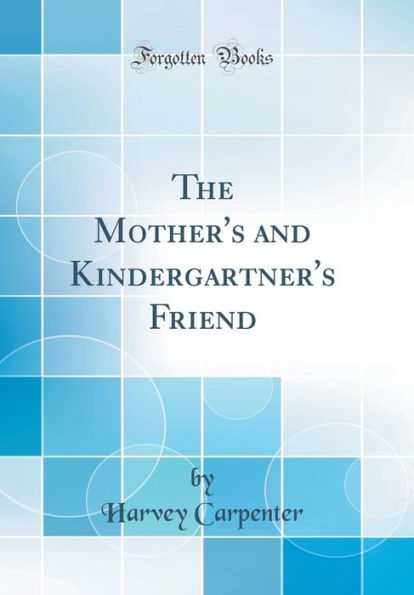 The Mother's and Kindergartner's Friend (Classic Reprint)