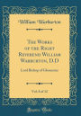 The Works of the Right Reverend William Warburton, D.D, Vol. 8 of 12: Lord Bishop of Gloucester (Classic Reprint)