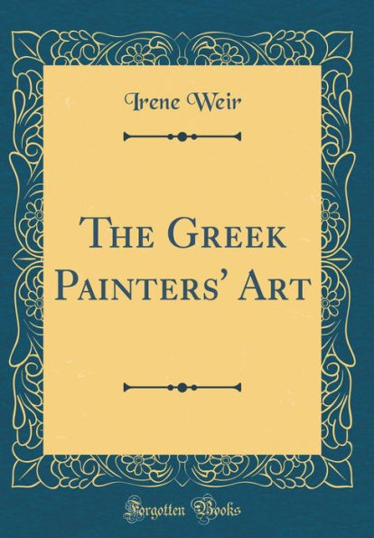 The Greek Painters' Art (Classic Reprint)