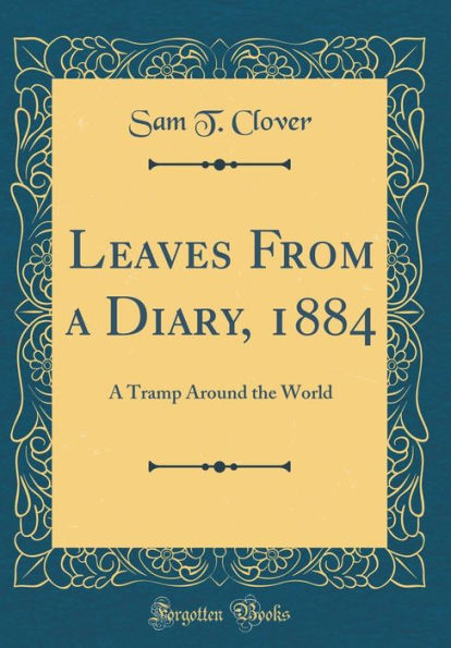 Leaves From a Diary, 1884: A Tramp Around the World (Classic Reprint)