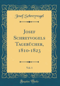 Title: Josef Schreyvogels Tagebücher, 1810-1823, Vol. 1 (Classic Reprint), Author: Josef Schreyvogel