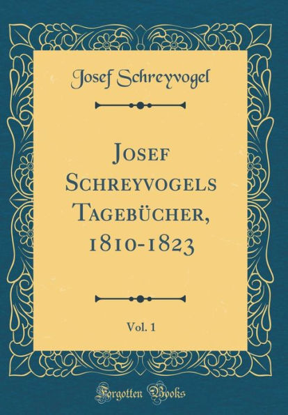 Josef Schreyvogels Tagebücher, 1810-1823, Vol. 1 (Classic Reprint)