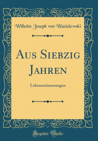 Aus Siebzig Jahren: Lebenserinnerungen (Classic Reprint)