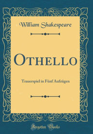 Title: Othello: Trauerspiel in Fünf Aufzügen (Classic Reprint), Author: William Shakespeare