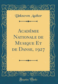 Title: Académie Nationale de Musique Et de Danse, 1927 (Classic Reprint), Author: Unknown Author