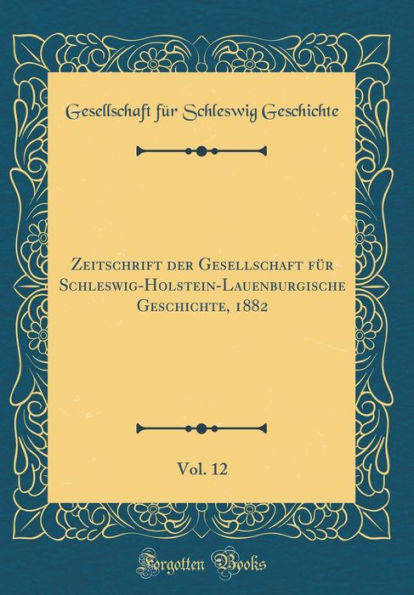 Zeitschrift Der Gesellschaft Fï¿½r Schleswig-Holstein-Lauenburgische Geschichte, 1882, Vol. 12 (Classic Reprint)