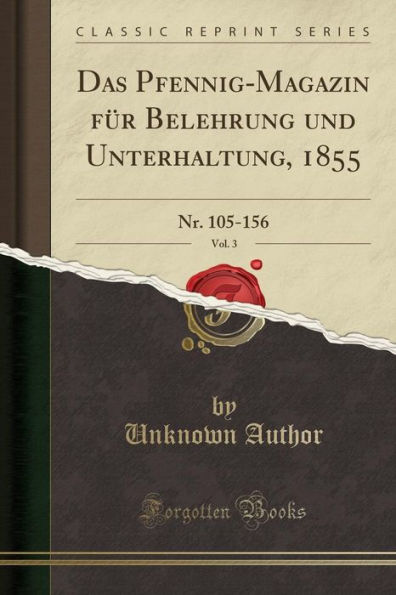 Das Pfennig-Magazin Fï¿½r Belehrung Und Unterhaltung, 1855, Vol. 3: Nr. 105-156 (Classic Reprint)