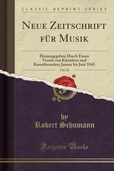 Neue Zeitschrift Fï¿½r Musik, Vol. 22: Herausgegeben Durch Einen Verein Von Kï¿½nstlern Und Kunstfreunden; Januar Bis Juni 1845 (Classic Reprint)