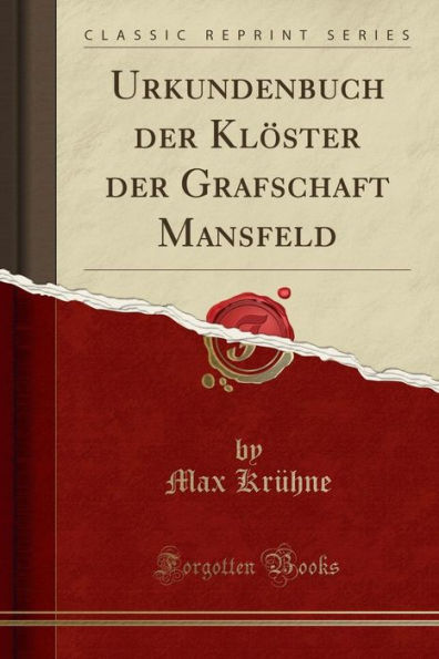 Urkundenbuch der Klöster der Grafschaft Mansfeld (Classic Reprint)