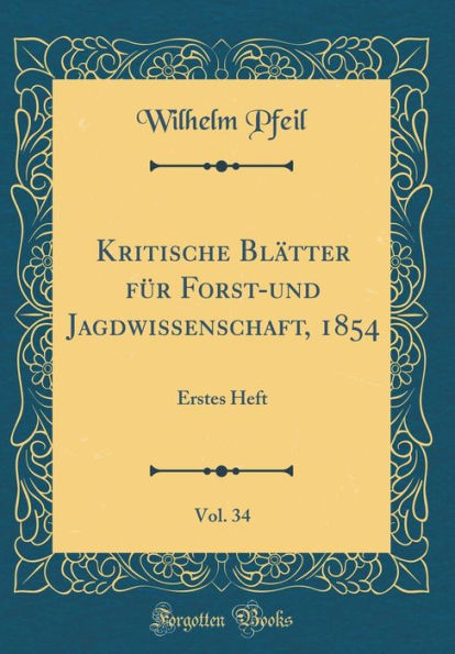 Kritische Blï¿½tter Fï¿½r Forst-Und Jagdwissenschaft, 1854, Vol. 34: Erstes Heft (Classic Reprint)