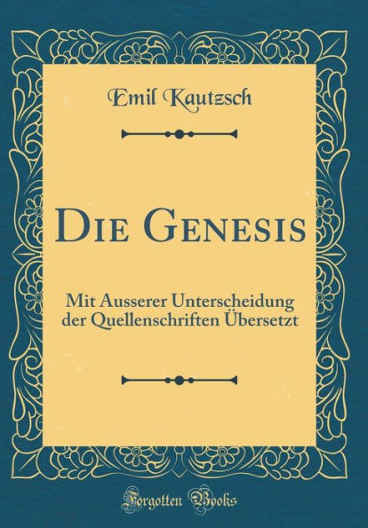 Die Genesis: Mit ï¿½usserer Unterscheidung Der Quellenschriften ï¿½bersetzt (Classic Reprint)