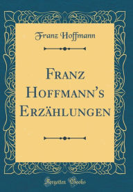 Title: Franz Hoffmann's Erzï¿½hlungen (Classic Reprint), Author: Franz Hoffmann