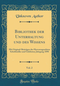 Title: Bibliothek Der Unterhaltung Und Des Wissens, Vol. 2: Mit Original-Beitrï¿½gen Der Hervorragendsten Schriftsteller Und Gelehrten; Jahrgang 1890 (Classic Reprint), Author: Unknown Author