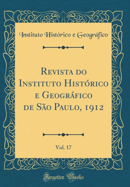 Revista Do Instituto Histï¿½rico E Geogrï¿½fico de Sï¿½o Paulo, 1912, Vol. 17 (Classic Reprint)