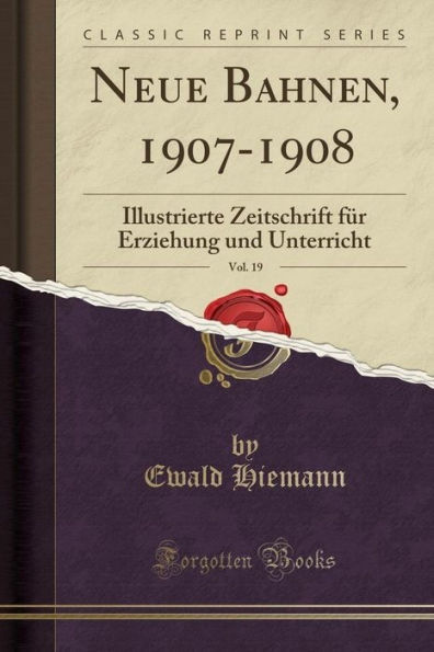 Neue Bahnen, 1907-1908, Vol. 19: Illustrierte Zeitschrift Fï¿½r Erziehung Und Unterricht (Classic Reprint)