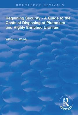 Regaining Security: A Guide to the Costs of Disposing of Plutonium and Highly Enriched Uranium / Edition 1