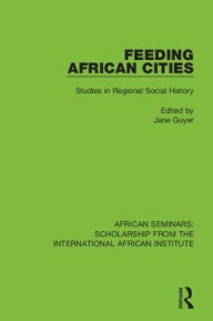 Title: Feeding African Cities: Studies in Regional Social History, Author: Jane Guyer