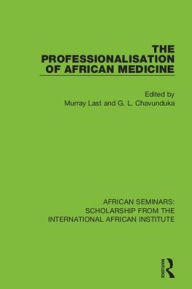 Title: The Professionalisation of African Medicine, Author: Murray Last