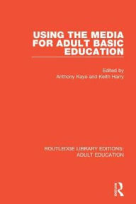 Title: Using the Media for Adult Basic Education, Author: Anthony Kaye