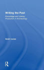 Writing the Past: Knowledge and Literary Production in Archaeology / Edition 1