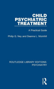 Title: Child Psychiatric Treatment: A Practical Guide, Author: Philip G. Ney