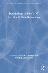 Title: Explorations in Bion's 'O': Everything We Know Nothing About, Author: Afsaneh Alisobhani