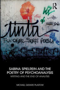 Title: Sabina Spielrein and the Poetry of Psychoanalysis: Writing and the End of Analysis / Edition 1, Author: Michael Plastow