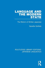 Title: Language and the Modern State: The Reform of Written Japanese, Author: Nanette Gottlieb
